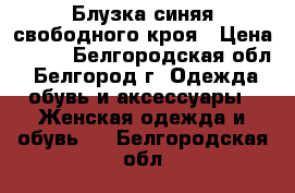 Блузка синяя свободного кроя › Цена ­ 300 - Белгородская обл., Белгород г. Одежда, обувь и аксессуары » Женская одежда и обувь   . Белгородская обл.